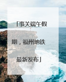 事关端午假期，福州地铁最新发布